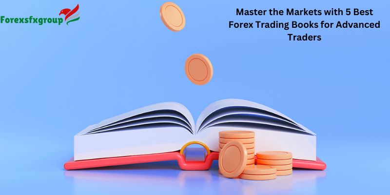 Master the Markets with 5 Best Forex Trading Books for Advanced Traders