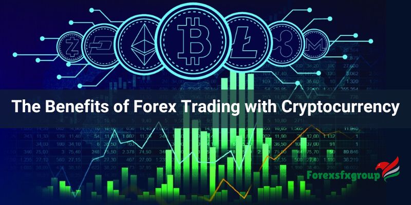 The Benefits of Forex Trading with Cryptocurrency