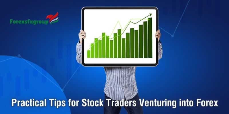 Practical Tips for Stock Traders Venturing into Forex